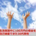 生活保護中に100万円の借金を自己破産できた30代男性の体験談