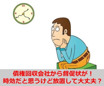 債権回収会社から督促状が！時効だと思うけど放置して大丈夫？